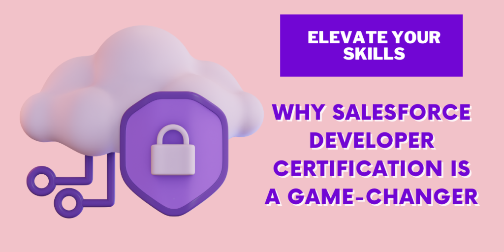 Elevate Your Skills: Why Salesforce Developer Certification is a Game-Changer